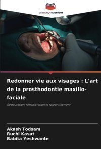 Redonner Vie Aux Visages : L'Art De La Prosthodontie Maxillo-Faciale: Restauration, Rhabilitation Et Rajeunissement Todsam, Akash Editions Notre Savoir