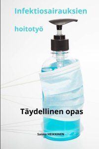 Infektiosairauksien Hoitotyö Tydellinen Opas (Sanna Heıkkınen: Hoitotyön Tydellinen Opas, Band 16) Heıkkınen, Sanna Independently Publıshed