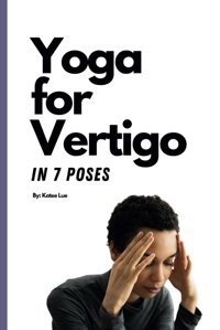 Yoga For Vertigo: Yoga Therapy For Vertigo Treatment, Homecare For Vertigo İn 7 Yoga Poses, Treat Vertigo Naturally With Yoga Lue, Katee Independently Publıshed