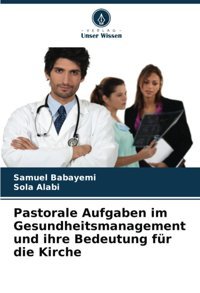 Pastorale Aufgaben İm Gesundheitsmanagement Und İhre Bedeutung Für Die Kirche Babayemi, Samuel Verlag Unser Wissen