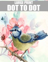 Large Print Dot To Dot Book For Adults: Large Print Dot To Dot Puzzles Of Birds, Butterflies, Flowers, Animals And More. N. Gallegos, Sari Independently Publıshed