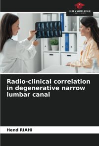 Radio-Clinical Correlation İn Degenerative Narrow Lumbar Canal Rıahı, Hend Our Knowledge Publishing