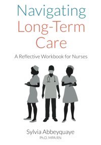 Navigating Long-Term Care Workbook: A Reflective Workbook For Nurses Abbeyquaye, Sylvia Nsd Publıshıng