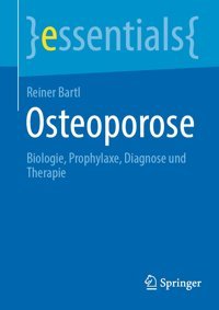 Osteoporose: Biologie, Prophylaxe, Diagnose Und Therapie (Essentials) Bartl, Reiner Springer