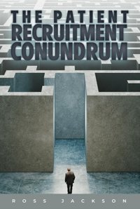 The Patient Recruitment Conundrum Jackson, Ross Independently Publıshed