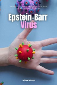 Epstein-Barr Virus: A Beginner'S Step-By-Step Guide To Managing Ebv Naturally Through Diet, With Sample Recipes And A Meal Plan Winzant, Jeffrey Mindplusfood