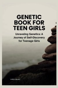 Genetic Book For Teen Girls: Unraveling Genetics: A Journey Of Self-Discovery For Teenage Girls Leblanc, Karen Independently Publıshed