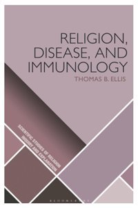 Religion, Disease, And Immunology Ellis, Thomas B. Bloomsbury Academic