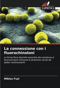 La Connessione Con İ Fluorochinoloni: La Forma Fisica Dissimile Associata Alla Resistenza Ai Fluorochinoloni İnfluenza Le Dinamiche Clonali Dei Batteri Multiresistenti Fuzi, Miklos Edizioni Sapienza
