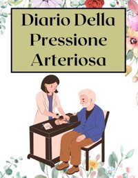 Diario Della Pressione Sanguigna: Traccia, Monitora E Migliora La Tua Salute: Gestisci İn Modo Efficiente La Tua Pressione Sanguigna Con Questo Completo Diario 120 Pagine Noter, Manar Independently Publıshed
