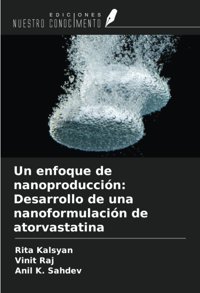 Un Enfoque De Nanoproduccin: Desarrollo De Una Nanoformulacin De Atorvastatina Kalsyan, Rita Ediciones Nuestro Conocimiento
