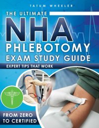 The Ultimate Nha Phlebotomy Exam Study Guide: 3 İn 1 Transform Your Exam Preparation With In-Depth Practice Tests, Step-By-Step Procedures, Expert Tips, And Comprehensive Content Review Wheeler, Tatum Independently Publıshed