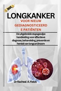 Longkanker Voor Nıeuw Gedıagnostıceerde Patınten: De Uitgebreide Stapsgewijze Handleiding Voor Effectieve Diagnose, Behandeling, Preventie En Herstel Van Longcarcinoom (Chronıcles Of Cancer) Fields, Dr Racheal A Independently Publıshed