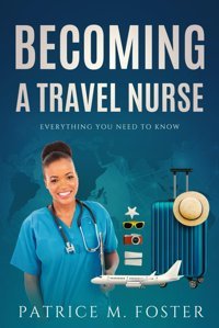 Becoming A Travel Nurse: Everything You Need To Know Foster, Patrice M