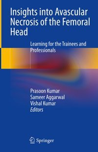 Insights İnto Avascular Necrosis Of The Femoral Head: Learning For The Trainees And Professionals Springer