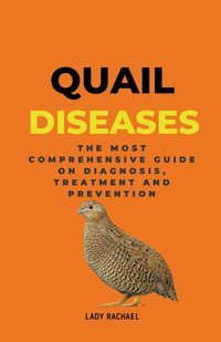 Quail Diseases: The Most Comprehensive Guide On Diagnosis, Treatment And Prevention Rachael, Lady Lady Rachael