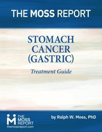 Stomach Cancer (Gastric) Treatment Guide Moss Phd, Ralph W. The Moss Report