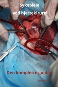 Sykepleie Ved Hjertekirurgi Den Komplette Guiden (Nora Nılsen: Den Komplette Guiden Til Sykepleie, Band 2) Nılsen, Nora Independently Publıshed