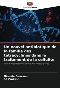 Un Nouvel Antibiotique De La Famille Des Ttracyclines Dans Le Traitement De La Cellulite: Pharmacocintique Clinique De L'Omadacycline Ganesan, Nirmala Editions Notre Savoir