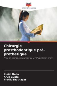 Chirurgie Prosthodontique Pr-Prothtique: Prise En Charge Chirurgicale De La Rhabilitation Orale Italia, Kinjal Editions Notre Savoir