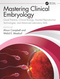 Clinical Embryology: Good Practice, Clinical Biology, Assisted Reproductive Technologies, And Advanced Laboratory Skills Crc Press Inc