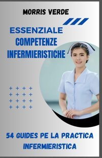 Essenzıale Competenze Infermıerıstıche: 54 Guide Per La Practica Infermieristica Verde, Morrıs Independently Publıshed