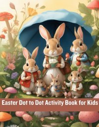 Easter Dot To Dot Activity Book For Kids: Connect The Dots To Reveal Secret Easter Animals 50 Challenging Puzzles Workbook Bhm, Wilson Independently Publıshed