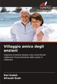 Villaggio Amico Degli Anziani: Imparare La Lezione Basata Sulla Comunit Per Migliorare L'İnvecchiamento Della Salute İn Indonesia Endah, Dwi Edizioni Sapienza