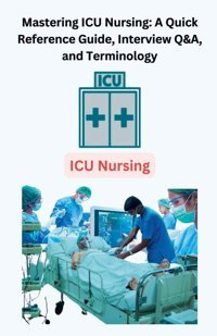 Mastering Icu Nursing: A Quick Reference Guide, Interview Q&A, And Terminology Singh, Chetan Chetan Singh