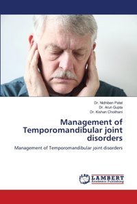 Management Of Temporomandibular Joint Disorders: Management Of Temporomandibular Joint Disorders Patel, Dr. Nidhiben Lap Lambert Academic Publishing