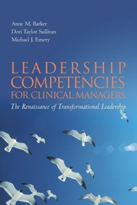 Leadership Competencies For Clinical Managers: The Renaissance Of Transformational Leadership Barker, Anne Jones Bartlett Learning