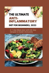 The Ultımate Antı-Inflammatory Dıet For Begınners, 2023: A 7-Day Meal Plan With 60-Day Recipes To Boost İmmunity Sturgeon, Sonya Independently Publıshed