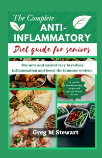 The Complete Anti-İnflammatory Diet Guide For Seniors: The New And Easiest Way To Reduce İnflammation And Boost The İmmune System Stewart, Greg M Independently Publıshed