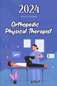 Orthopedic Physical Therapist 2024 Weekly Planner: Empower Your Health Journey: 6X9 Agenda Gift For Professional Women Foster, Mia Independently Publıshed