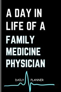 A Day In Life Of A Family Medicine Physician: Daily Planner For Family Medicine Physician / Gift For Family Medicine / Daily Planner For Medicine Physician / Pages 120 Size 6*9 Adlis, Tafira Independently Publıshed