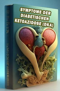 Symptome Der Diabetischen Ketoazidose (Dka): Erkennen Sie Die Anzeichen Einer Diabetischen Ketoazidose Priorisieren Sie Das Diabetesmanagement Und Die Gesundheit! (German Edition) Somsuzen, Jacub Independently Publıshed