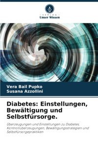 Diabetes: Einstellungen, Bewltigung Und Selbstfürsorge.: Überzeugungen Und Einstellungen Zu Diabetes, Kontrollüberzeugungen, Bewltigungsstrategien Und Selbstfürsorgepraktiken (German Edition) Bail Pupko, Vera Verlag Unser Wissen