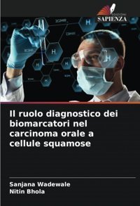 Il Ruolo Diagnostico Dei Biomarcatori Nel Carcinoma Orale A Cellule Squamose Wadewale, Sanjana Edizioni Sapienza