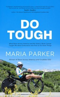 Do Tough: What Race Across America And My Sister'S Brain Cancer Taught Me About Endurance And How To Do Hard Things Parker, Maria Independently Publıshed