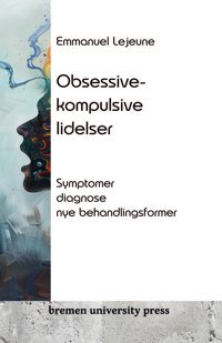Obsessive-Kompulsive Lidelser: Symptomer, Diagnose, Nye Behandlingsformer Lejeune, Emmanuel Bremen University Press