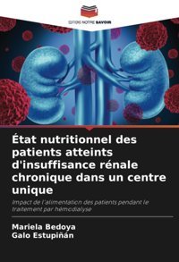 Tat Nutritionnel Des Patients Atteints D'İnsuffisance Rnale Chronique Dans Un Centre Unique: Impact De L'Alimentation Des Patients Pendant Le Traitement Par Hmodialyse Bedoya, Mariela Editions Notre Savoir