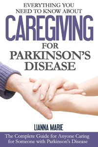 Everything You Need To Know About Caregiving For Parkinson'S Disease (Everything You Need To Know About Parkinson'S Disease) (Volume 2) [Paperback] Marie, Lianna Createspace Independent Pub