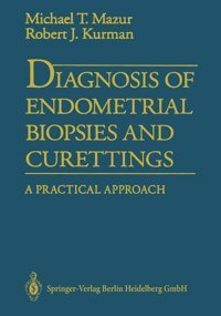 Diagnosis Of Endometrial Biopsies And Curettings: A Practical Approach And Kurman, Robert J. Mazur, Michael Springer