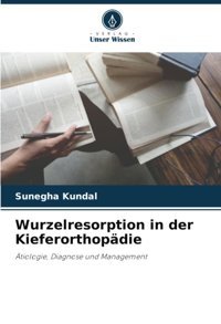 Wurzelresorption İn Der Kieferorthopdie: Tiologie, Diagnose Und Management Kundal, Sunegha Verlag Unser Wissen
