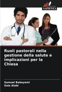 Ruoli Pastorali Nella Gestione Della Salute E İmplicazioni Per La Chiesa Babayemi, Samuel Edizioni Sapienza