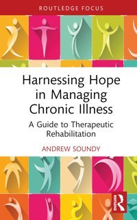 Harnessing Hope İn Managing Chronic Illness: A Guide To Therapeutic Rehabilitation Soundy, Andrew Routledge