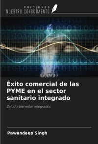 Xito Comercial De Las Pyme En El Sector Sanitario İntegrado: Salud Y Bienestar İntegrados Singh, Pawandeep Ediciones Nuestro Conocimiento