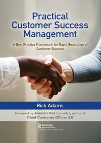 Practical Customer Success Management: A Best Practice Framework For Rapid Generation Of Customer Success Adams, Rick Crc Press Inc