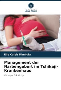 Management Der Narbengeburt İm Tshikaji-Krankenhaus: Kananga, D.R. Kongo Mimbula, Elie Caleb Verlag Unser Wissen