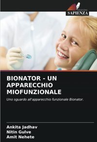 Bıonator Un Apparecchıo Mıofunzıonale: Uno Sguardo All'Apparecchio Funzionale Bionator. Jadhav, Ankita Edizioni Sapienza